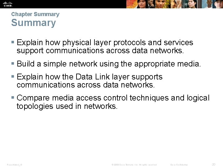 Chapter Summary § Explain how physical layer protocols and services support communications across data