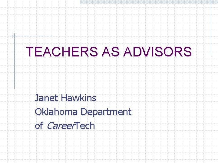 TEACHERS AS ADVISORS Janet Hawkins Oklahoma Department of Career. Tech 
