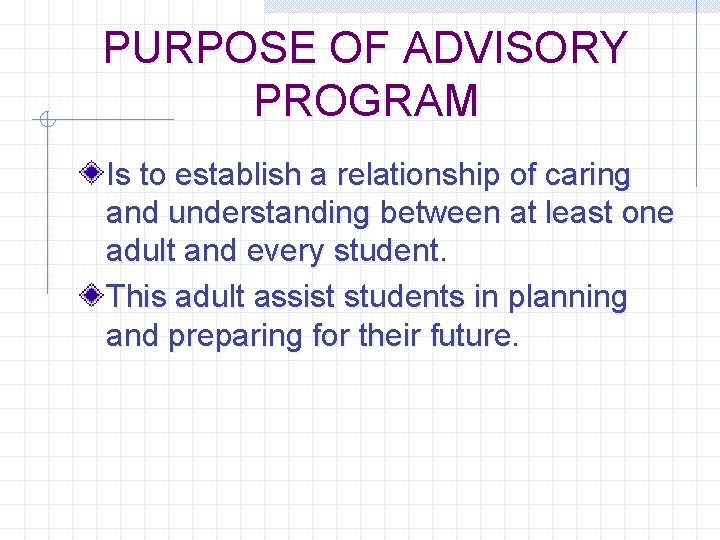 PURPOSE OF ADVISORY PROGRAM Is to establish a relationship of caring and understanding between