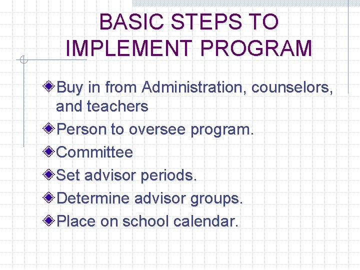 BASIC STEPS TO IMPLEMENT PROGRAM Buy in from Administration, counselors, and teachers Person to