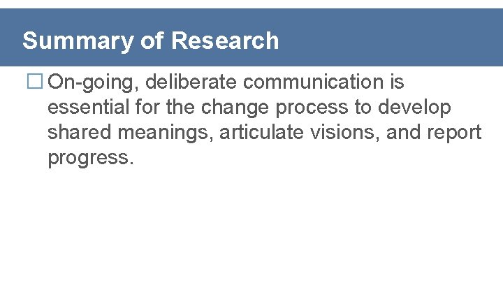 Summary of Research �On-going, deliberate communication is essential for the change process to develop