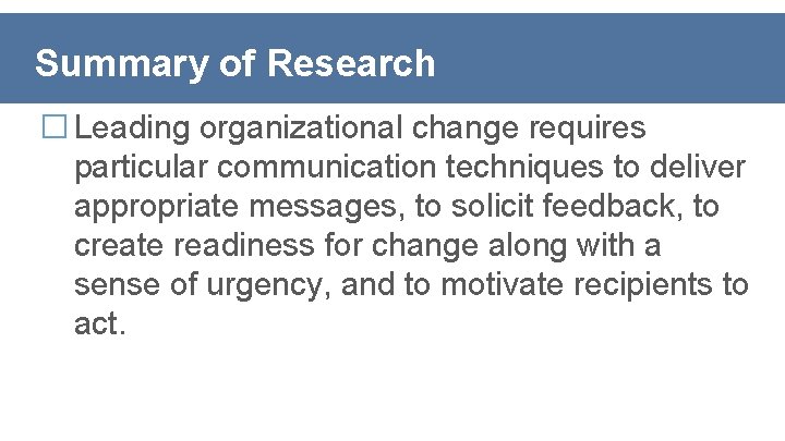 Summary of Research �Leading organizational change requires particular communication techniques to deliver appropriate messages,