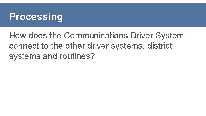 Processing How does the Communications Driver System connect to the other driver systems, district