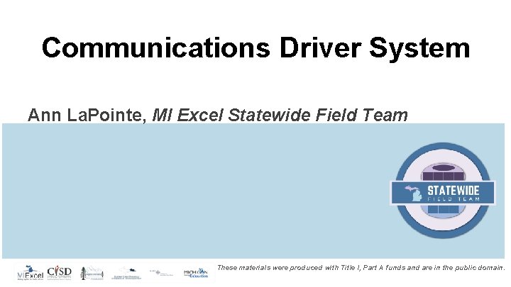 Communications Driver System Ann La. Pointe, MI Excel Statewide Field Team These materials were