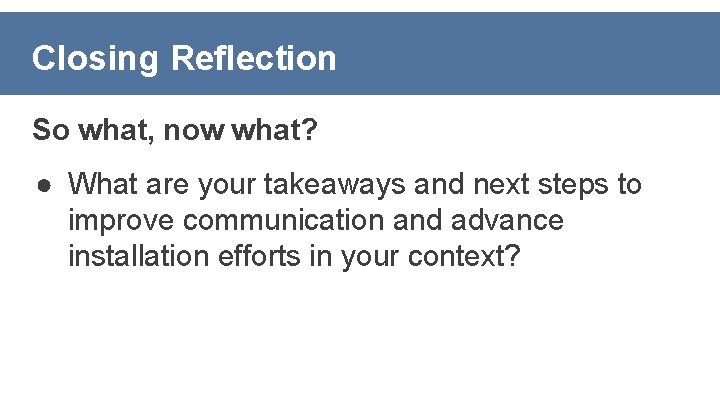Closing Reflection So what, now what? ● What are your takeaways and next steps