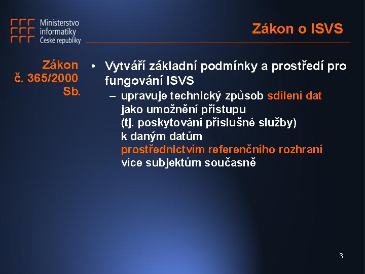 Zákon o ISVS Zákon • Vytváří základní podmínky a prostředí pro č. 365/2000 fungování