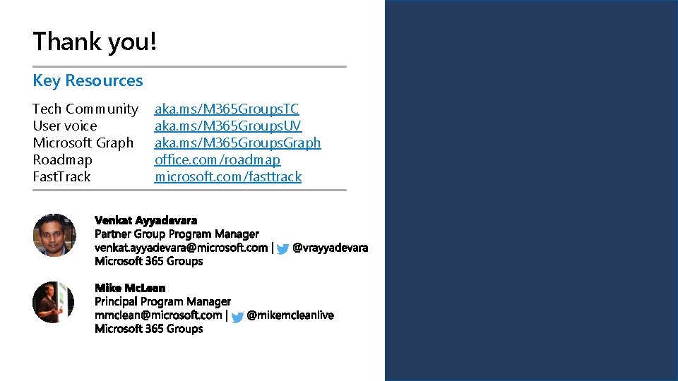 Thank you! Key Resources Tech Community User voice Microsoft Graph Roadmap Fast. Track aka.
