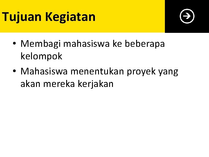 Tujuan Kegiatan • Membagi mahasiswa ke beberapa kelompok • Mahasiswa menentukan proyek yang akan