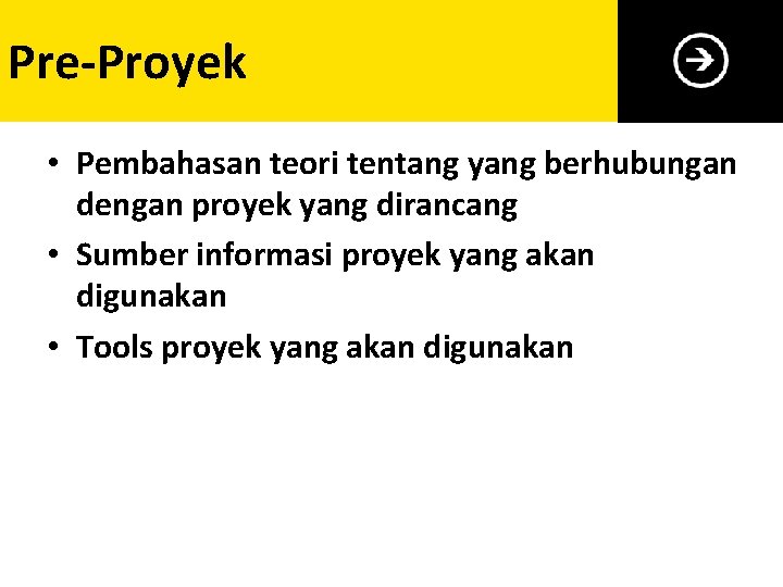 Pre-Proyek • Pembahasan teori tentang yang berhubungan dengan proyek yang dirancang • Sumber informasi