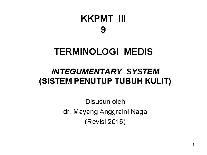 KKPMT III 9 TERMINOLOGI MEDIS INTEGUMENTARY SYSTEM (SISTEM PENUTUP TUBUH KULIT) Disusun oleh dr.