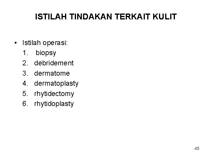 ISTILAH TINDAKAN TERKAIT KULIT • Istilah operasi: 1. biopsy 2. debridement 3. dermatome 4.