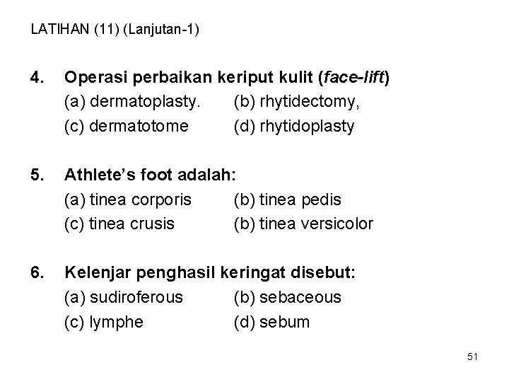 LATIHAN (11) (Lanjutan-1) 4. Operasi perbaikan keriput kulit (face-lift) (a) dermatoplasty. (b) rhytidectomy, (c)