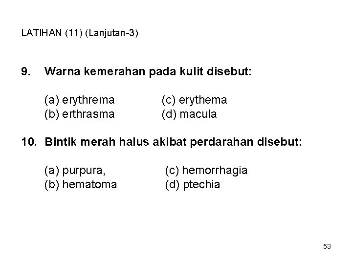 LATIHAN (11) (Lanjutan-3) 9. Warna kemerahan pada kulit disebut: (a) erythrema (b) erthrasma (c)