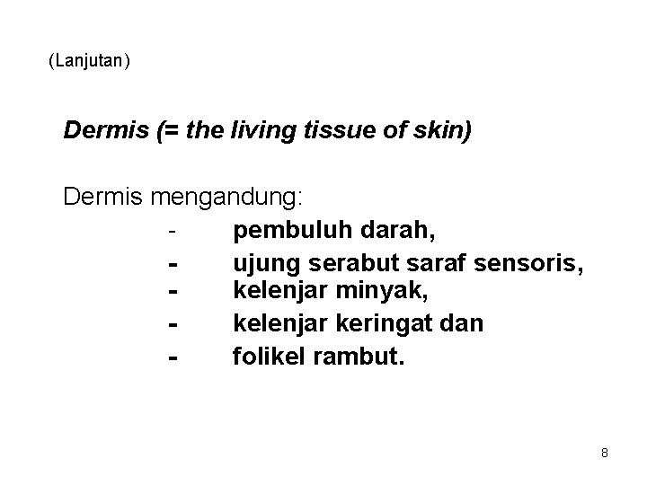 (Lanjutan) Dermis (= the living tissue of skin) Dermis mengandung: pembuluh darah, ujung serabut
