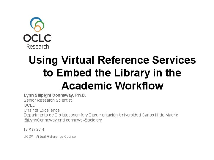 Using Virtual Reference Services to Embed the Library in the Academic Workflow Lynn Silipigni