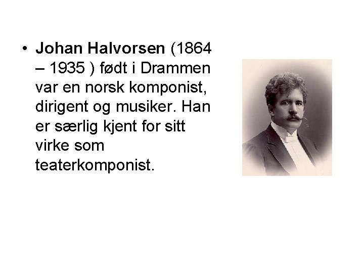  • Johan Halvorsen (1864 – 1935 ) født i Drammen var en norsk