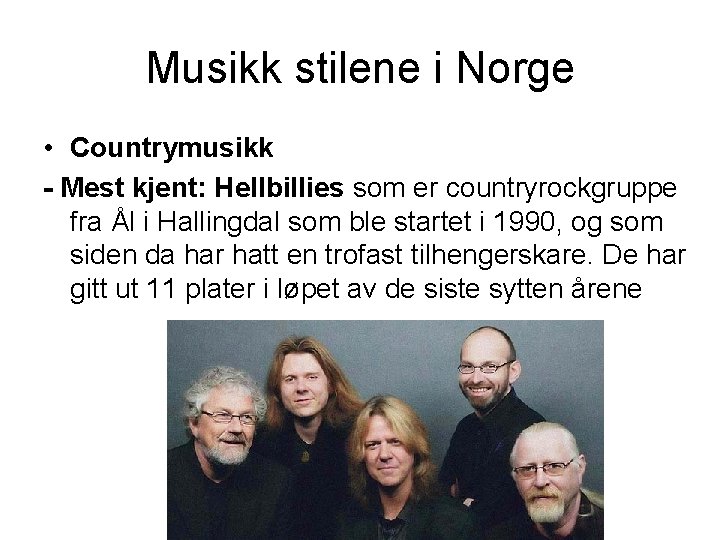 Musikk stilene i Norge • Countrymusikk - Mest kjent: Hellbillies som er countryrockgruppe fra