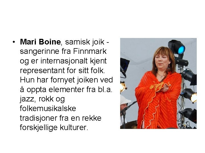 • Mari Boine, samisk joik sangerinne fra Finnmark og er internasjonalt kjent representant