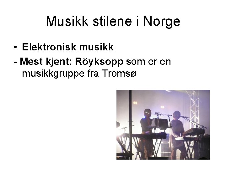 Musikk stilene i Norge • Elektronisk musikk - Mest kjent: Röyksopp som er en