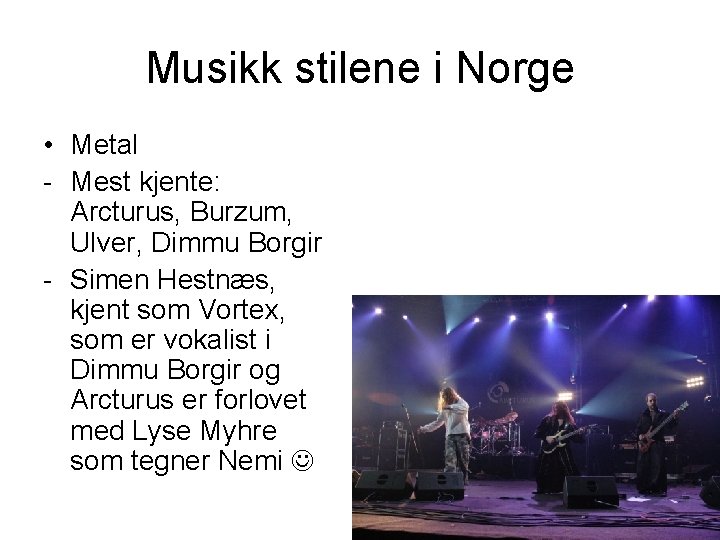 Musikk stilene i Norge • Metal - Mest kjente: Arcturus, Burzum, Ulver, Dimmu Borgir