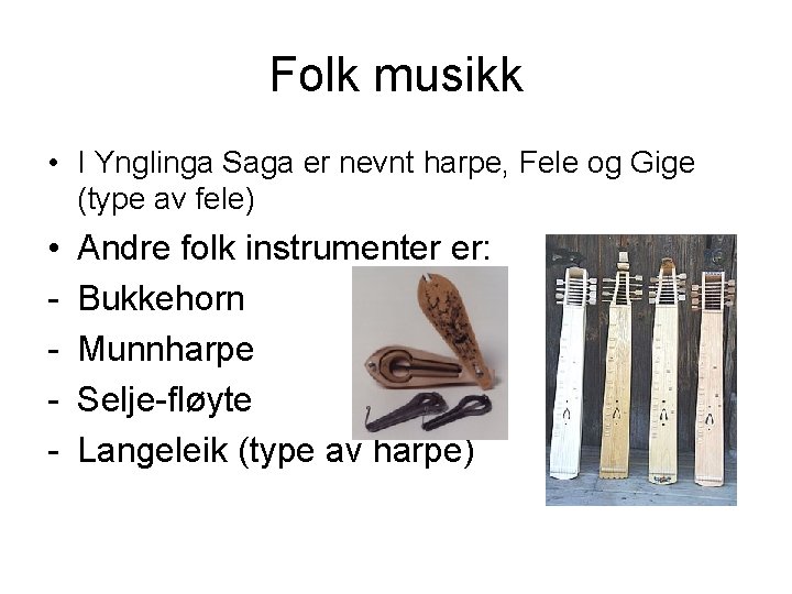 Folk musikk • I Ynglinga Saga er nevnt harpe, Fele og Gige (type av