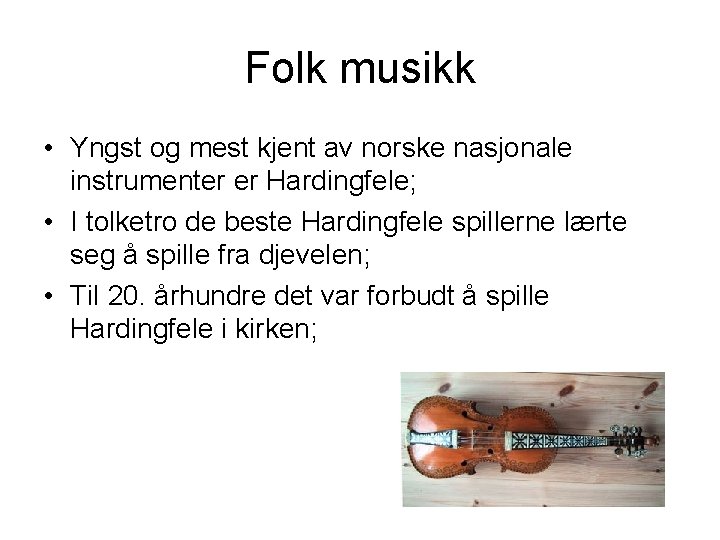 Folk musikk • Yngst og mest kjent av norske nasjonale instrumenter er Hardingfele; •