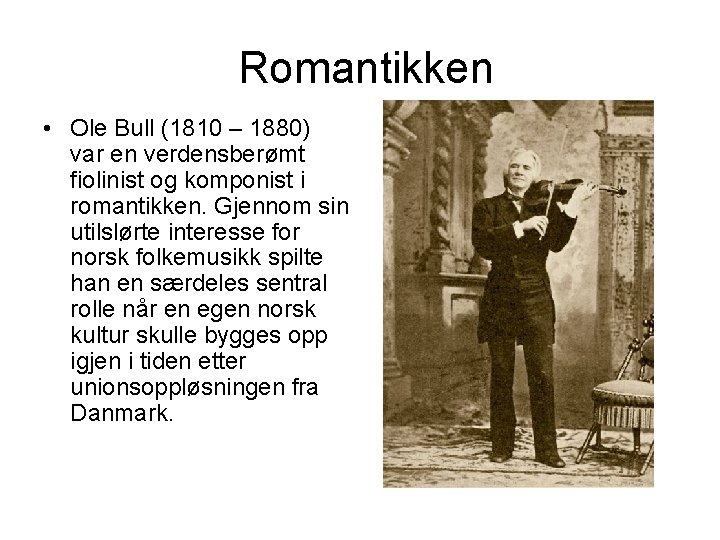 Romantikken • Ole Bull (1810 – 1880) var en verdensberømt fiolinist og komponist i