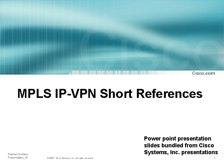 MPLS IP-VPN Short References Session Number Presentation_ID Power point presentation slides bundled from Cisco