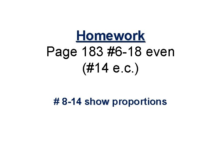 Homework Page 183 #6 -18 even (#14 e. c. ) # 8 -14 show