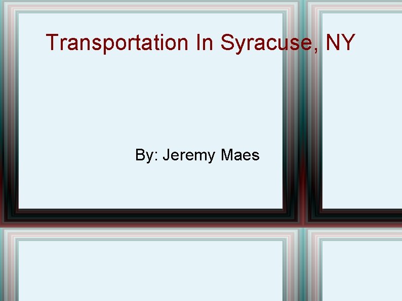 Transportation In Syracuse, NY By: Jeremy Maes 