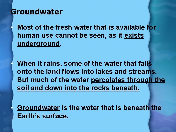 Groundwater • Most of the fresh water that is available for human use cannot