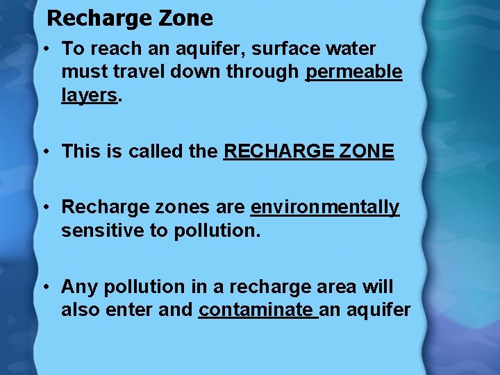 Recharge Zone • To reach an aquifer, surface water must travel down through permeable