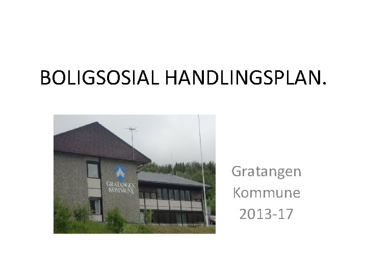 BOLIGSOSIAL HANDLINGSPLAN. Gratangen Kommune 2013 -17 