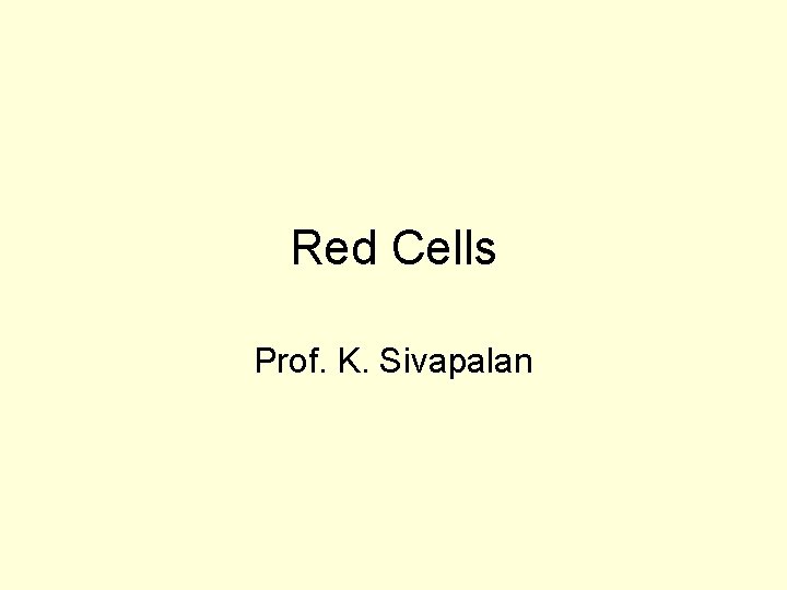 Red Cells Prof. K. Sivapalan 