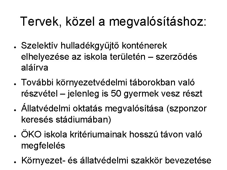 Tervek, közel a megvalósításhoz: ● ● ● Szelektív hulladékgyűjtő konténerek elhelyezése az iskola területén