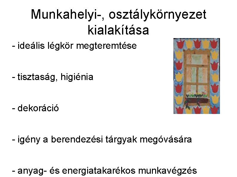 Munkahelyi-, osztálykörnyezet kialakítása - ideális légkör megteremtése - tisztaság, higiénia - dekoráció - igény