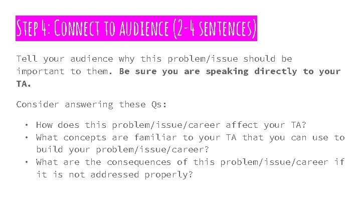 Step 4: Connect to audience (2 -4 sentences) Tell your audience why this problem/issue