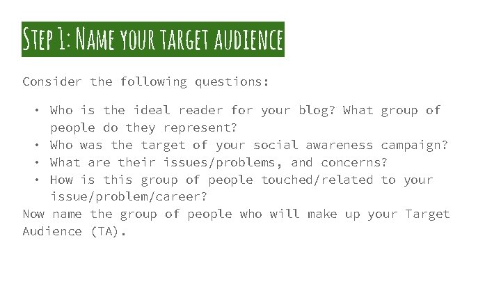 Step 1: Name your target audience Consider the following questions: • Who is the