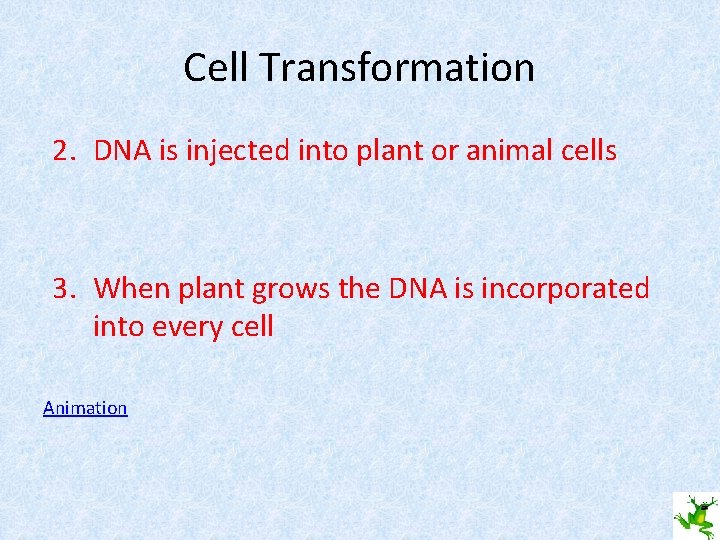 Cell Transformation 2. DNA is injected into plant or animal cells 3. When plant