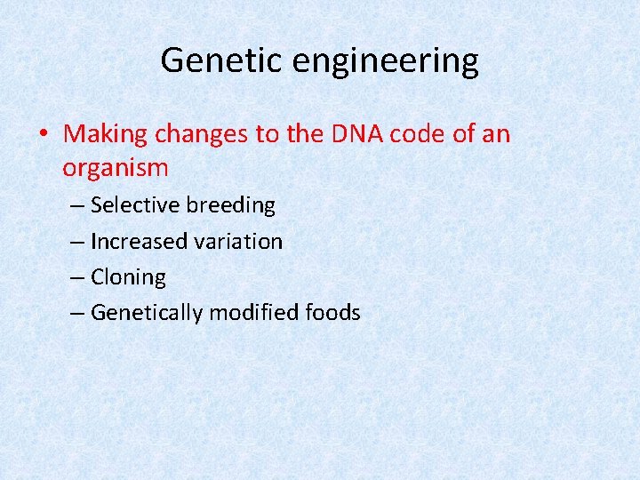 Genetic engineering • Making changes to the DNA code of an organism – Selective