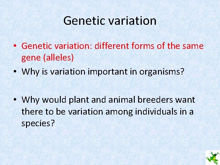 Genetic variation • Genetic variation: different forms of the same gene (alleles) • Why