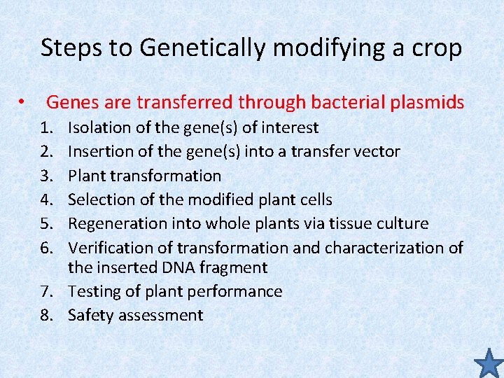 Steps to Genetically modifying a crop • Genes are transferred through bacterial plasmids 1.