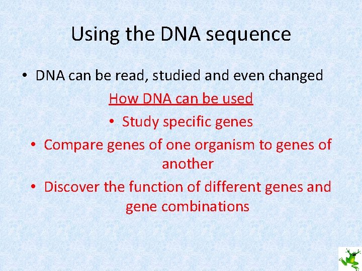 Using the DNA sequence • DNA can be read, studied and even changed How