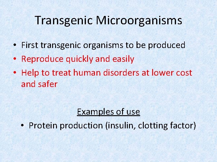 Transgenic Microorganisms • First transgenic organisms to be produced • Reproduce quickly and easily