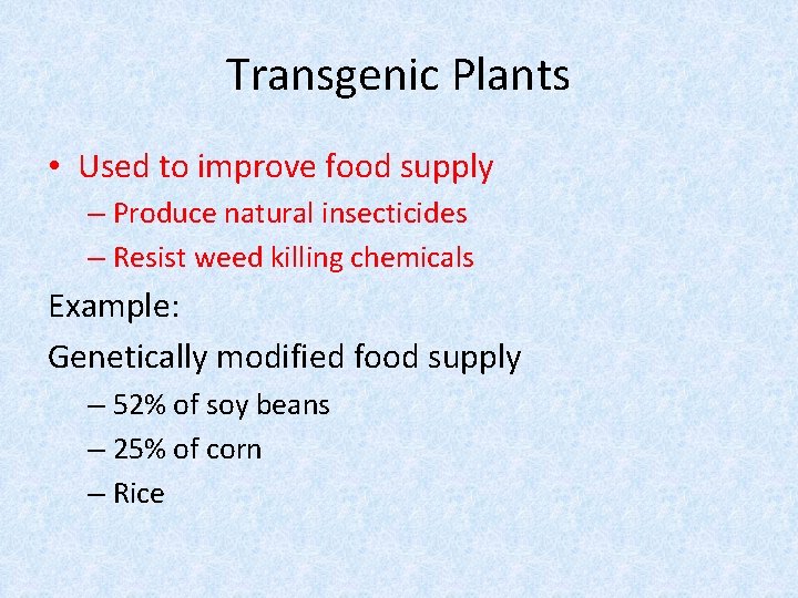 Transgenic Plants • Used to improve food supply – Produce natural insecticides – Resist