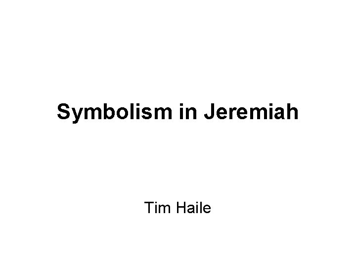 Symbolism in Jeremiah Tim Haile 