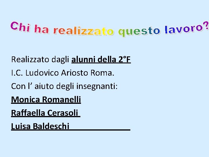 Realizzato dagli alunni della 2°F I. C. Ludovico Ariosto Roma. Con l’ aiuto degli