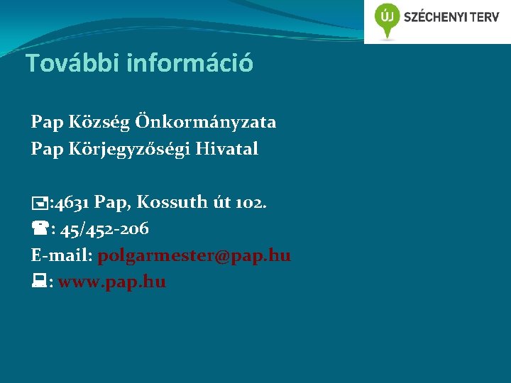 További információ Pap Község Önkormányzata Pap Körjegyzőségi Hivatal : 4631 Pap, Kossuth út 102.