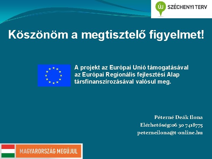 Köszönöm a megtisztelő figyelmet! A projekt az Európai Unió támogatásával az Európai Regionális fejlesztési