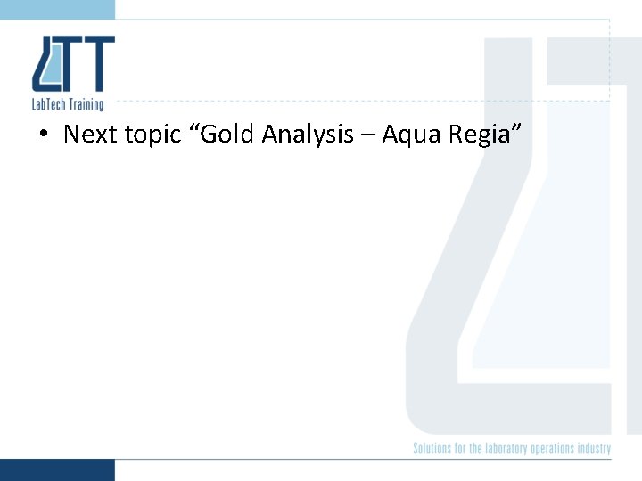  • Next topic “Gold Analysis – Aqua Regia” 